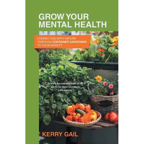Grow Your Mental Health: Connecting with nature through container gardening to calm anxiety. - Paperback | Books | Wiccan Center