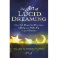 The Art of Lucid Dreaming: Over 60 Powerful Practices to Help You Wake Up in Your Dreams