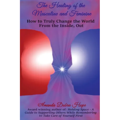 The Healing of the Masculine and Feminine: How to Truly Change the World from the Inside, Out - Paperback | Books | Wiccan Center