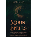 Moon Spells: Unlocking the Hidden Power of the 8 Lunar Phases, Wiccan Magic, and Witchcraft - Paperback | Books | Wiccan Center