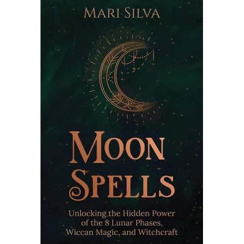 Moon Spells: Unlocking the Hidden Power of the 8 Lunar Phases, Wiccan Magic, and Witchcraft - Paperback | Books | Wiccan Center
