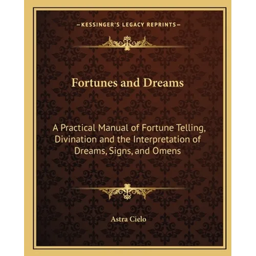 Fortunes and Dreams: A Practical Manual of Fortune Telling, Divination and the Interpretation of Dreams, Signs, and Omens - Paperback | Books | Wiccan Center