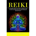 Reiki: A Complete Steps From Basic to Master Level (The All-in-one Reiki Manual for Deep Healing and Spiritual Growth) - Paperback | Books | Wiccan Center