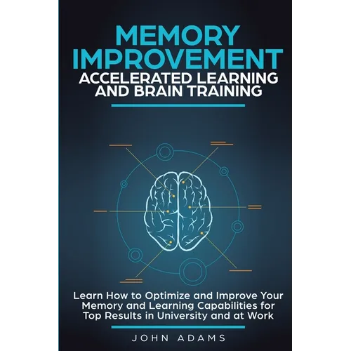 Memory Improvement, Accelerated Learning and Brain Training: Learn How to Optimize and Improve Your Memory and Learning Capabilities for Top Results i - Paperback | Books | Wiccan Center
