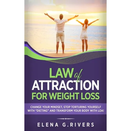 Law of Attraction for Weight Loss: Change Your Relationship with Food, Stop Torturing Yourself with "Dieting" and Transform Your Body with LOA! - Hardcover | Books | Wiccan Center