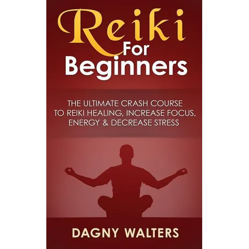 Reiki For Beginners: The Ultimate Crash Course To Reiki Healing, Increase Focus, Energy & Decrease Stress - Paperback | Books | Wiccan Center