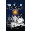 The Prophetic Lexicon: A Guide to Understanding Prophetic Signs, Symbols, and Numbers - Hardcover
