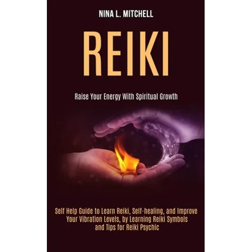 Reiki: Self Help Guide to Learn Reiki, Self-healing, and Improve Your Vibration Levels, by Learning Reiki Symbols and Tips for Reiki Psychic (Raise Yo - Paperback | Books | Wiccan Center