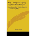 Holy Living And Dying, Together With Prayers: Containing The Whole Duty Of A Christian (1839) - Hardcover | Books | Wiccan Center