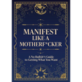 Manifest Like a Motherf*cker: A No-Bullsh*t Guide to Getting What You Want - Paperback | Books | Wiccan Center