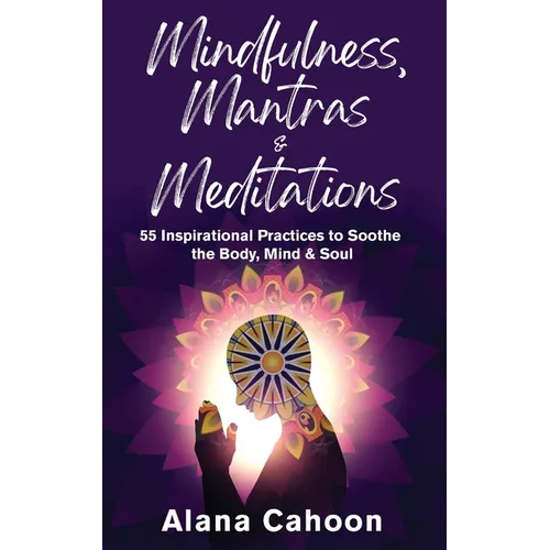 Mindfulness, Mantras & Meditations: 55 Inspirational Practices to Soothe the Body, Mind & Soul - Paperback | Books | Wiccan Center