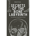 Secrets of the Bone Labyrinth: The Haunted Catacombs of Paris - Paperback | Books | Wiccan Center