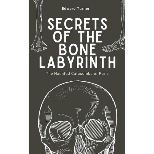 Secrets of the Bone Labyrinth: The Haunted Catacombs of Paris - Paperback | Books | Wiccan Center