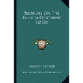 Sermons On The Passion Of Christ (1871) - Paperback