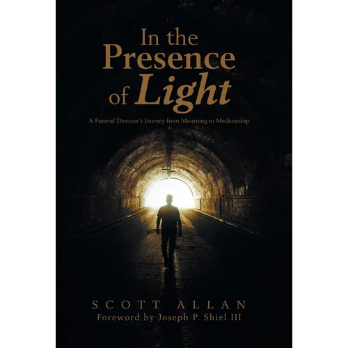 In the Presence of Light: A Funeral Director's Journey from Mourning to Mediumship - Hardcover | Books | Wiccan Center