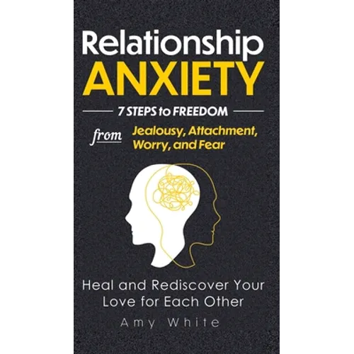 Relationship Anxiety: 7 Steps to Freedom from Jealousy, Attachment, Worry, and Fear - Heal and Rediscover Your Love for Each Other - Hardcover | Books | Wiccan Center