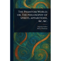 The Phantom World; or, The Philosophy of Spirits, Apparitions, &c, &c. - Paperback | Books | Wiccan Center