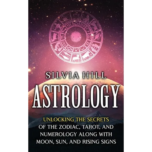 Astrology: Unlocking the Secrets of the Zodiac, Tarot, and Numerology along with Moon, Sun, and Rising Signs - Hardcover | Books | Wiccan Center