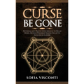 Curse Be Gone: Reversal and Protection Magick to Break Hexes, Defend Yourself, Banish Negative Influences & More - Paperback | Books | Wiccan Center