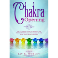 Chakra Opening: The Ultimate Guide to Awaken the Power Within, Balance Chakras, and Heal Your Mind and Body - Paperback | Books | Wiccan Center