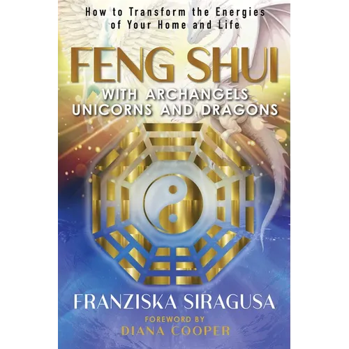 Feng Shui with Archangels, Unicorns, and Dragons: How to Transform the Energies of Your Home and Life - Paperback