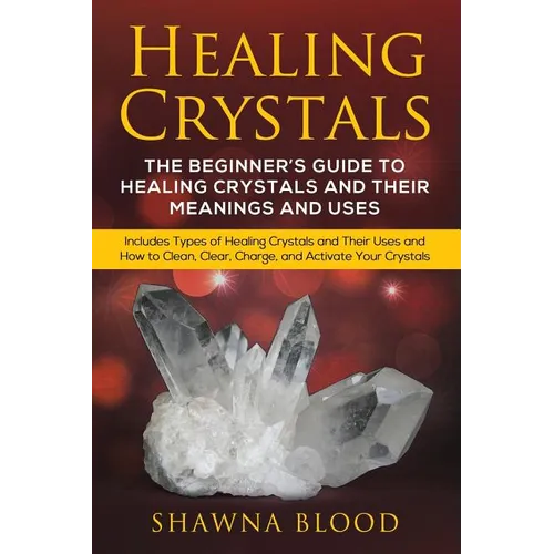 Healing Crystals: The Beginner's Guide to Healing Crystals and Their Meanings and Uses: Includes Types of Healing Crystals and Their Uses and How to C - Paperback | Books | Wiccan Center