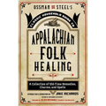 Ossman & Steel's Classic Household Guide to Appalachian Folk Healing: A Collection of Old-Time Remedies, Charms, and Spells - Paperback | Books | Wiccan Center