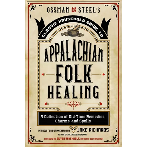 Ossman & Steel's Classic Household Guide to Appalachian Folk Healing: A Collection of Old-Time Remedies, Charms, and Spells - Paperback | Books | Wiccan Center