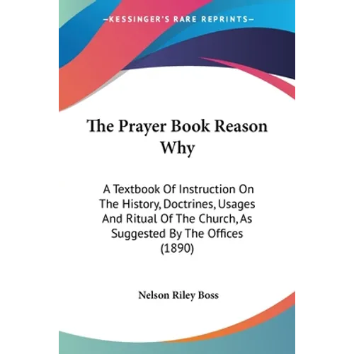 The Prayer Book Reason Why: A Textbook Of Instruction On The History, Doctrines, Usages And Ritual Of The Church, As Suggested By The Offices (189 - Paperback | Books | Wiccan Center