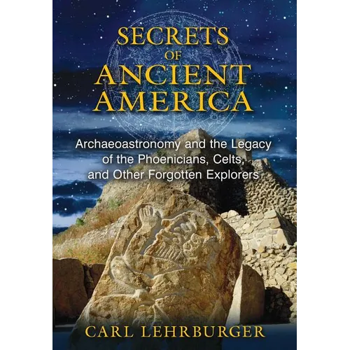 Secrets of Ancient America: Archaeoastronomy and the Legacy of the Phoenicians, Celts, and Other Forgotten Explorers - Paperback | Books | Wiccan Center