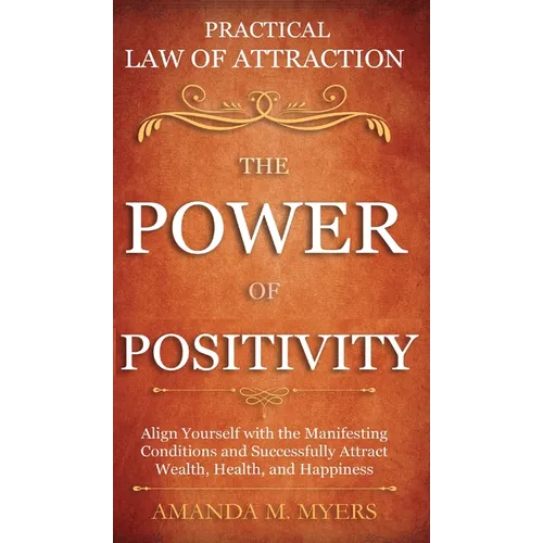 Practical Law of Attraction The Power of Positivity: Align Yourself with the Manifesting Conditions and Successfully Attract Wealth, Health, and Happi - Hardcover | Books | Wiccan Center