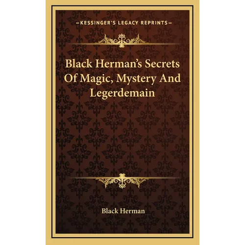 Black Herman's Secrets Of Magic, Mystery And Legerdemain - Hardcover | Books | Wiccan Center