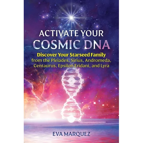 Activate Your Cosmic DNA: Discover Your Starseed Family from the Pleiades, Sirius, Andromeda, Centaurus, Epsilon Eridani, and Lyra - Paperback