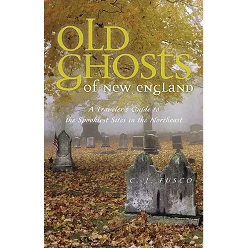 Old Ghosts of New England: A Traveler's Guide to the Spookiest Sites in the Northeast - Paperback | Books | Wiccan Center