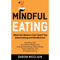 Mindful Eating: What Zen Masters Can Teach You About Eating and Mindfulness, Including Tips on Intuitive Eating, and Ending Overeating, Binge Eating, - Hardcover | Books | Wiccan Center