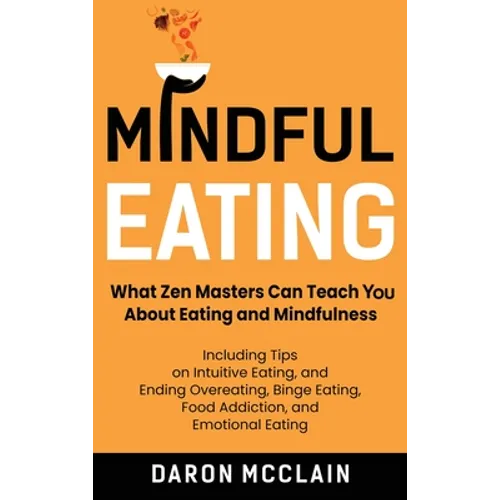 Mindful Eating: What Zen Masters Can Teach You About Eating and Mindfulness, Including Tips on Intuitive Eating, and Ending Overeating, Binge Eating, - Hardcover | Books | Wiccan Center