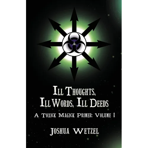 Ill Thoughts, Ill Words, Ill Deeds: A Toxick Magick Primer: Volume 1 - Paperback | Books | Wiccan Center