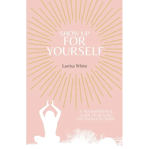 Show Up For Yourself: A Transpersonal Guide to Healing the Energetic Body - Paperback | Books | Wiccan Center