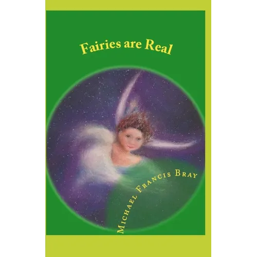 Fairies are Real: Physical stories, explanations and the truth about Fairies, Gnomes, Elves, Leprechauns, Dragons, Unicorns or Spirit living on or in - Paperback | Books | Wiccan Center