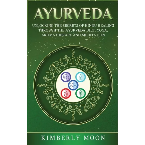 Ayurveda: Unlocking the Secrets of Hindu Healing Through the Ayurveda Diet, Yoga, Aromatherapy, and Meditation - Hardcover | Books | Wiccan Center