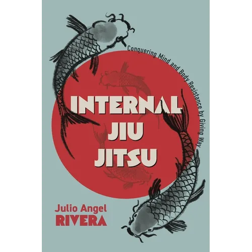 Internal Jiu Jitsu: Conquering Mind and Body Resistance by Giving Way - Paperback | Books | Wiccan Center