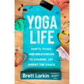 Yoga Life: Habits, Poses, and Breathwork to Channel Joy Amidst the Chaos - Paperback