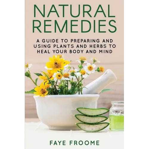 Natural Remedies: A Guide to Preparing and Using Plants & Herbs to Heal Your Body & Mind - Paperback | Books | Wiccan Center
