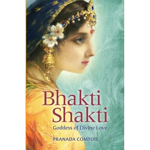 Bhakti Shakti: Goddess of Divine Love - Paperback | Books | Wiccan Center