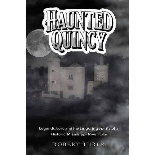 Haunted Quincy: Tales of the Legends, Lore and the Lingering Spirits of a Historic Mississippi River City - Paperback | Books | Wiccan Center