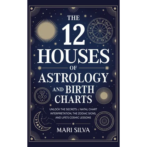 The 12 Houses of Astrology and Birth Charts: Unlock the Secrets of Natal Chart Interpretation, the Zodiac Signs, and Life's Cosmic Lessons - Hardcover | Books | Wiccan Center