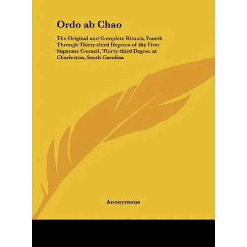 Ordo ab Chao: The Original and Complete Rituals, Fourth Through Thirty-third Degrees of the First Supreme Council, Thirty-third Degr - Hardcover | Books | Wiccan Center