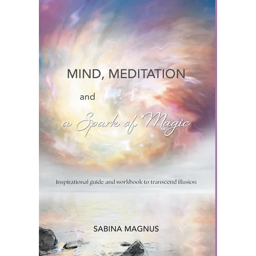 Mind, Meditation and a Spark of Magic: Inspirational guide and workbook to transcend illusion - Hardcover | Books | Wiccan Center