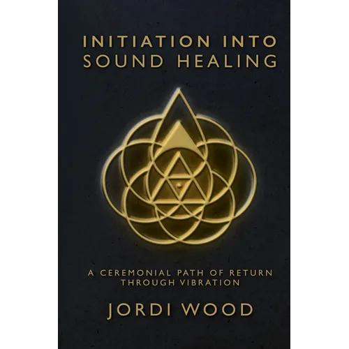 Initiation Into Sound Healing: A Ceremonial Path of Return through Vibration - Paperback | Books | Wiccan Center