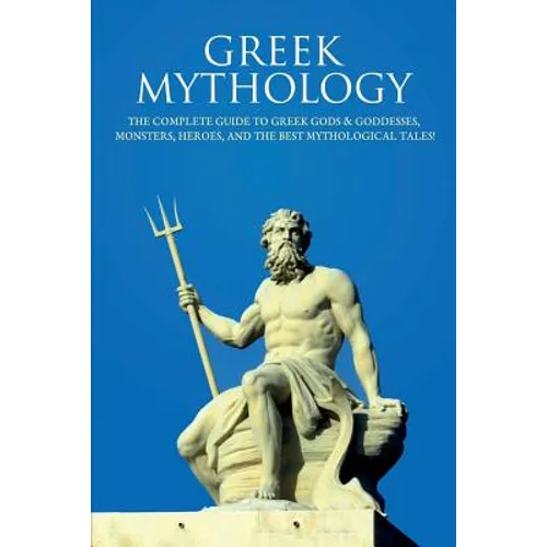 Greek Mythology: The Complete Guide to Greek Gods & Goddesses, Monsters, Heroes, and the Best Mythological Tales! - Paperback | Books | Wiccan Center